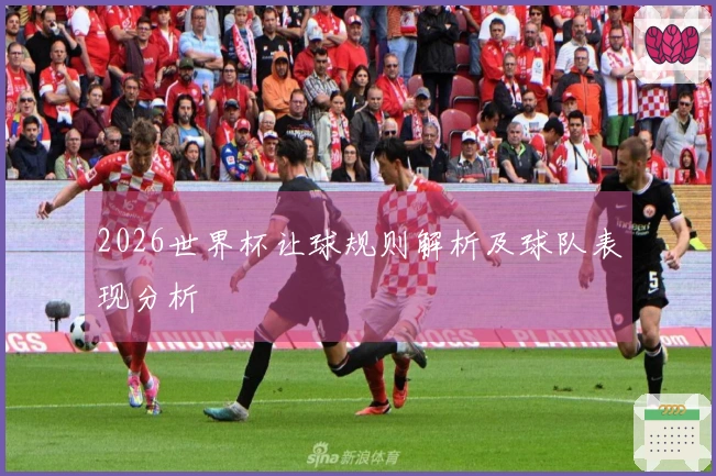 2026世界杯让球规则解析及球队表现分析