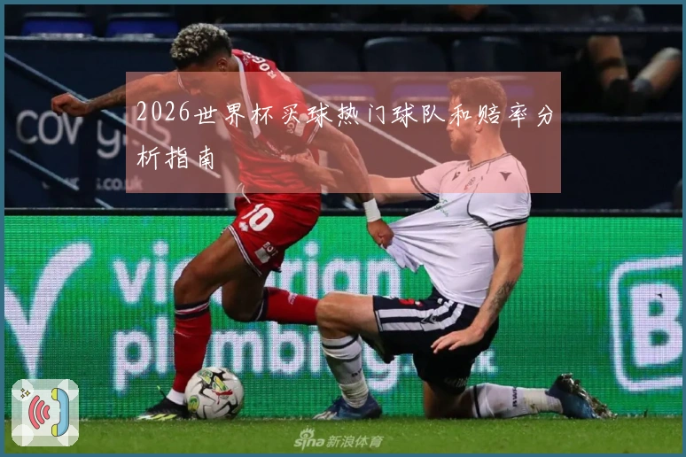 2026世界杯买球热门球队和赔率分析指南